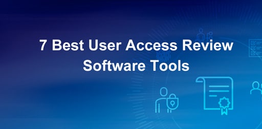 7 Best User Access Review Software Tools in 2026