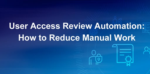 User Access Review Automation: How to Reduce Manual Work & Improve Accuracy 1 User Access Review Automation: How to Reduce Manual Work & Improve Accuracy